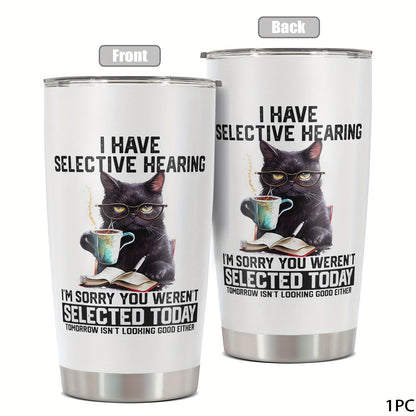 ‘I HAVE SELECTIVE HEARING’ Cat Tumbler 20oz - Funny Stainless Steel Water Bottle with Lid | Hilarious Gift for Cat Lovers, Dad, Mom, Teacher & Friend