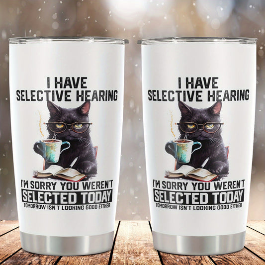 ‘I HAVE SELECTIVE HEARING’ Cat Tumbler 20oz - Funny Stainless Steel Water Bottle with Lid | Hilarious Gift for Cat Lovers, Dad, Mom, Teacher & Friend